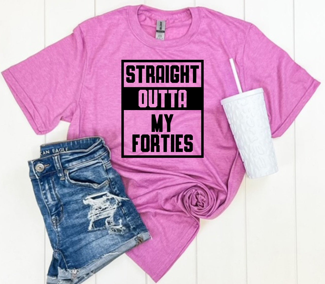 Straight Outta My Forties-MANY COLORS