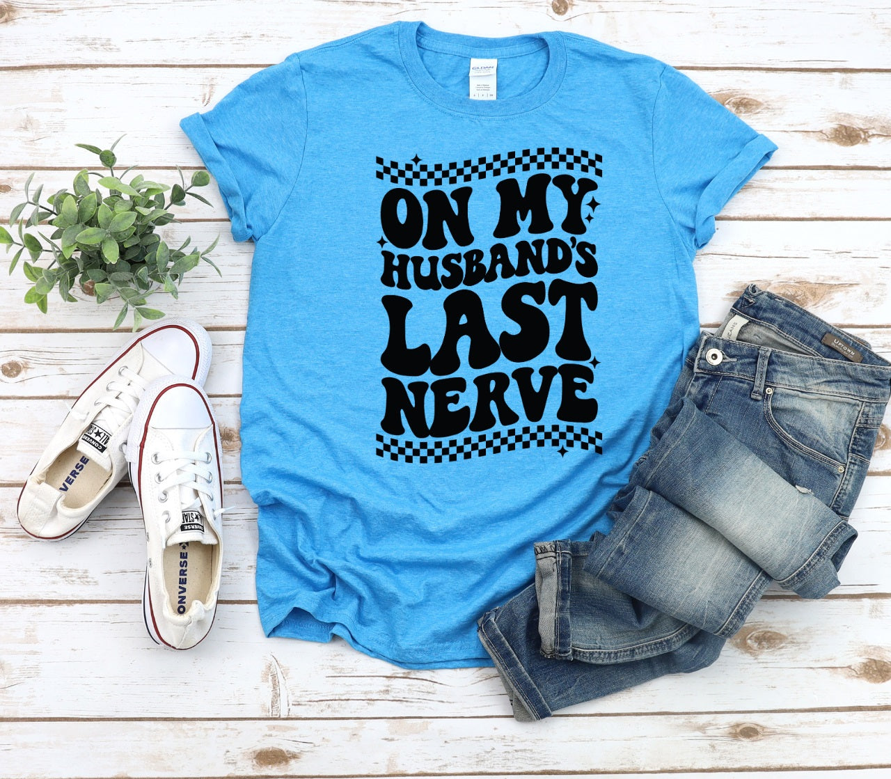 On My Husband's Last Nerve- MANY COLORS
