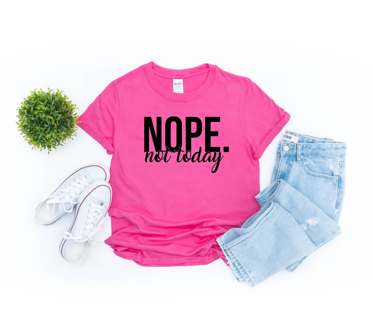 NOPE. Not Today- MANY COLORS