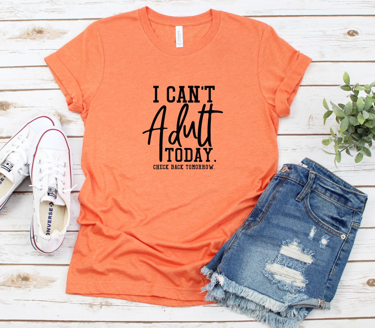 I Can't Adult Today- MANY COLORS
