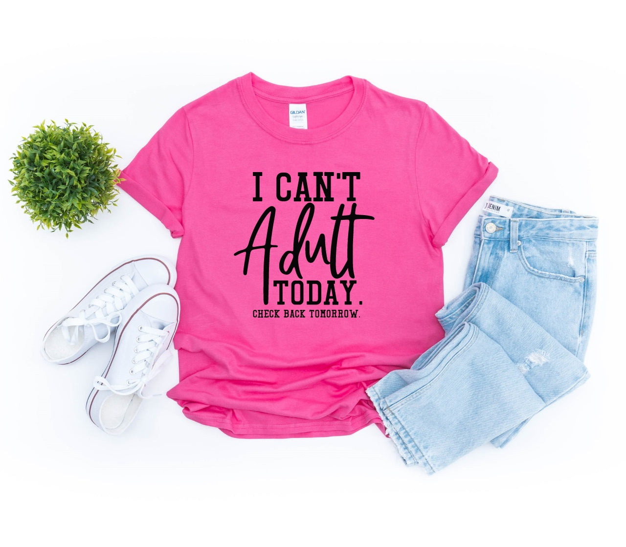 I Can't Adult Today- MANY COLORS