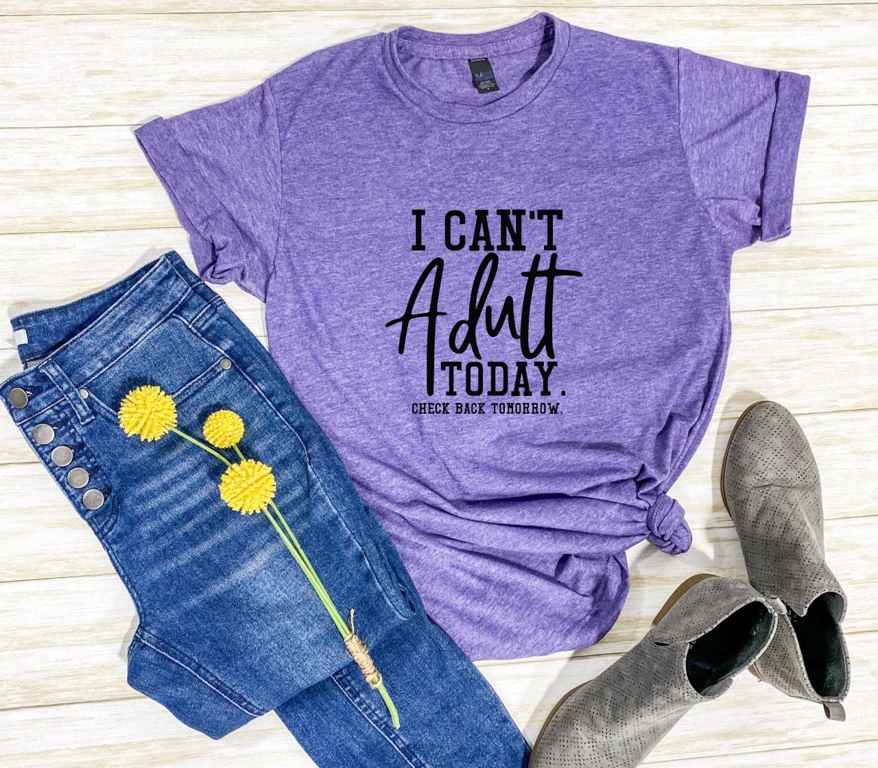I Can't Adult Today- MANY COLORS
