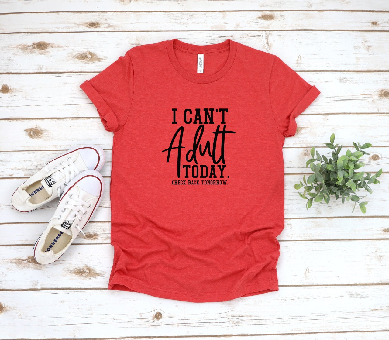 I Can't Adult Today- MANY COLORS