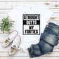 Straight Outta My Forties-MANY COLORS