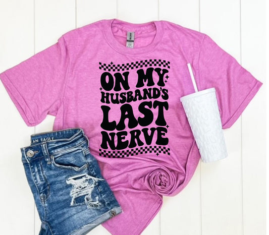 On My Husband's Last Nerve- MANY COLORS