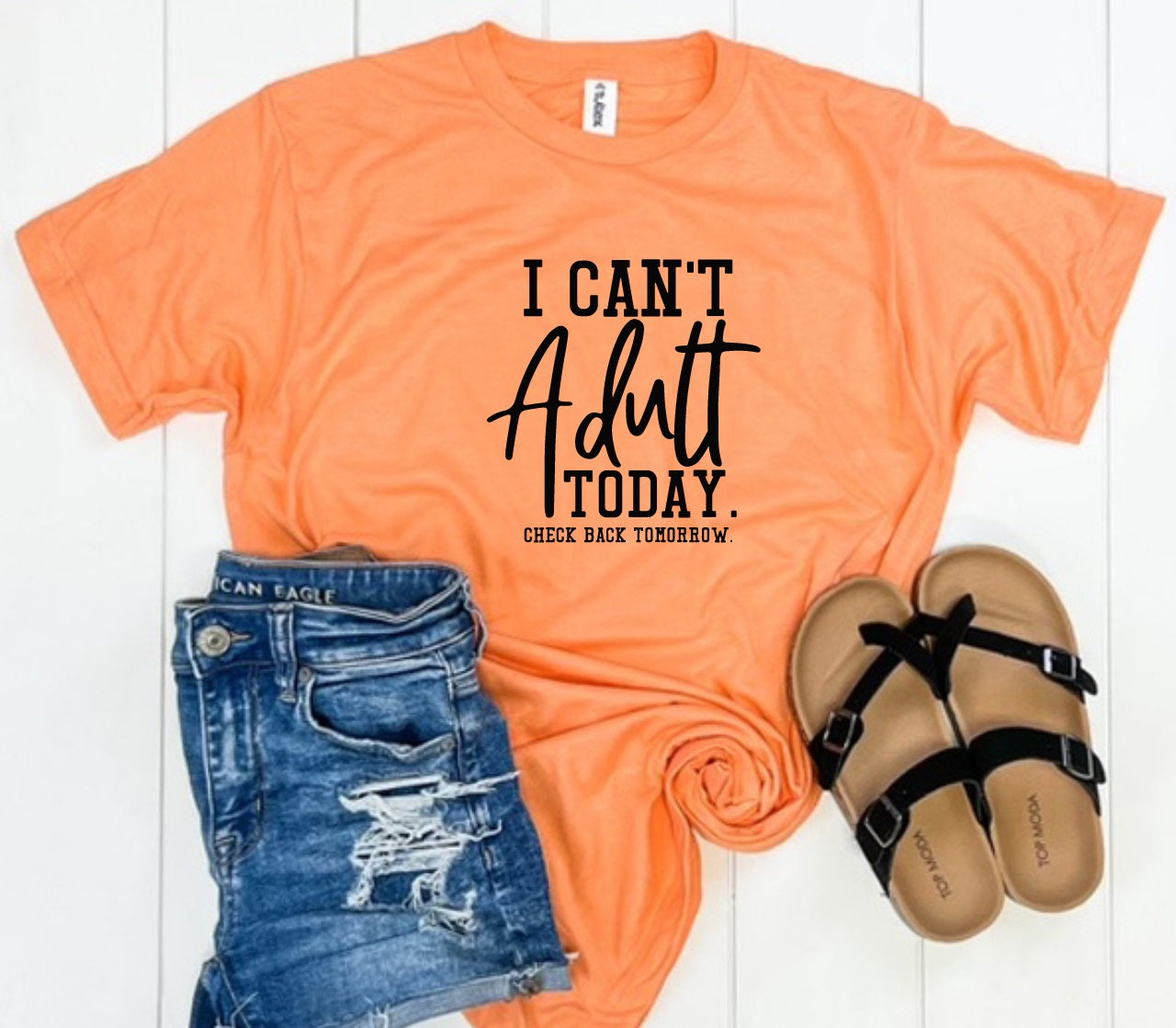 I Can't Adult Today- MANY COLORS