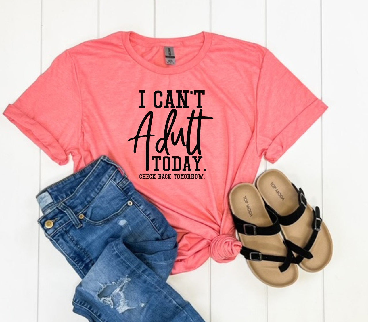 I Can't Adult Today- MANY COLORS