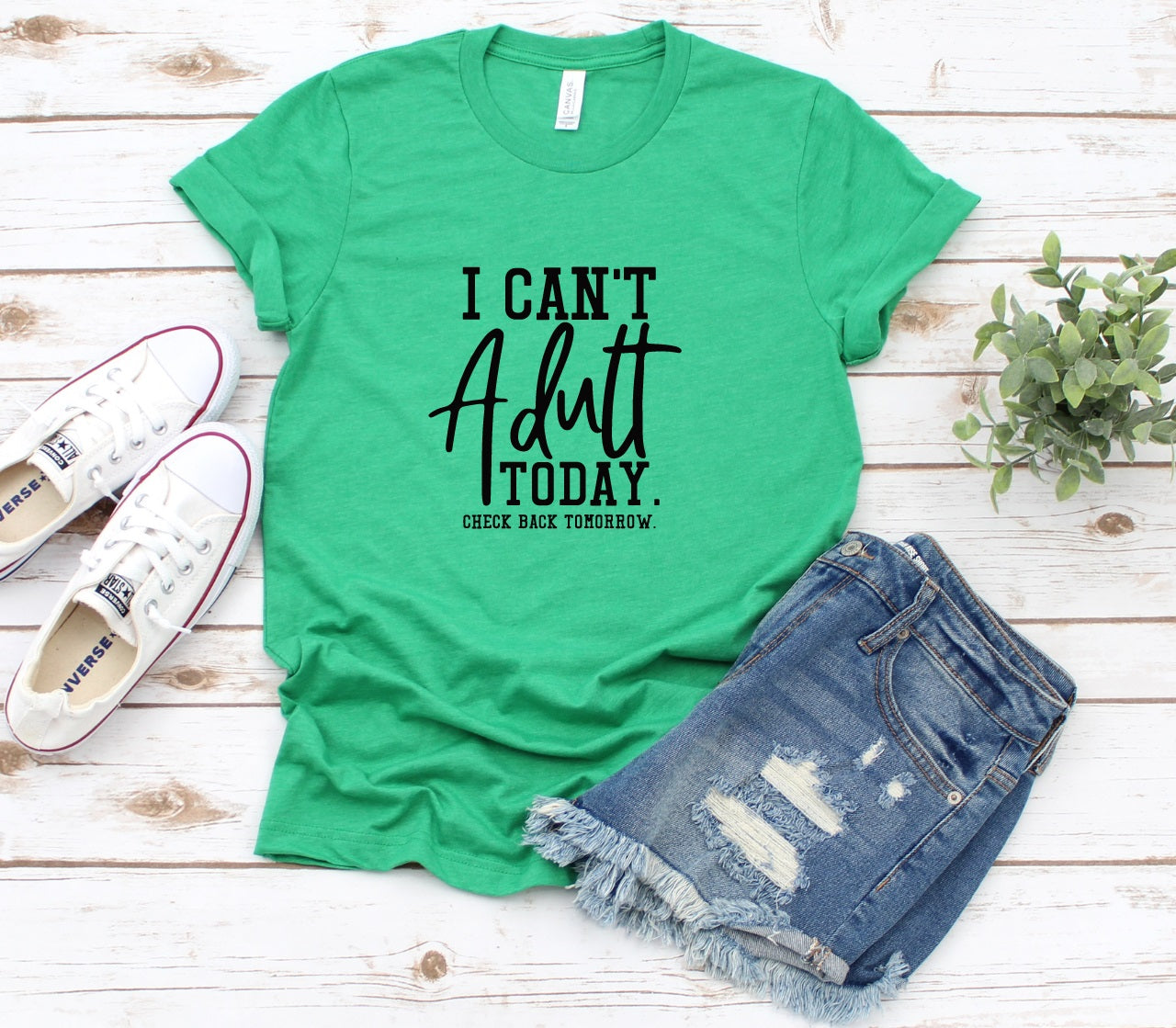 I Can't Adult Today- MANY COLORS