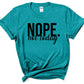 NOPE. Not Today- MANY COLORS
